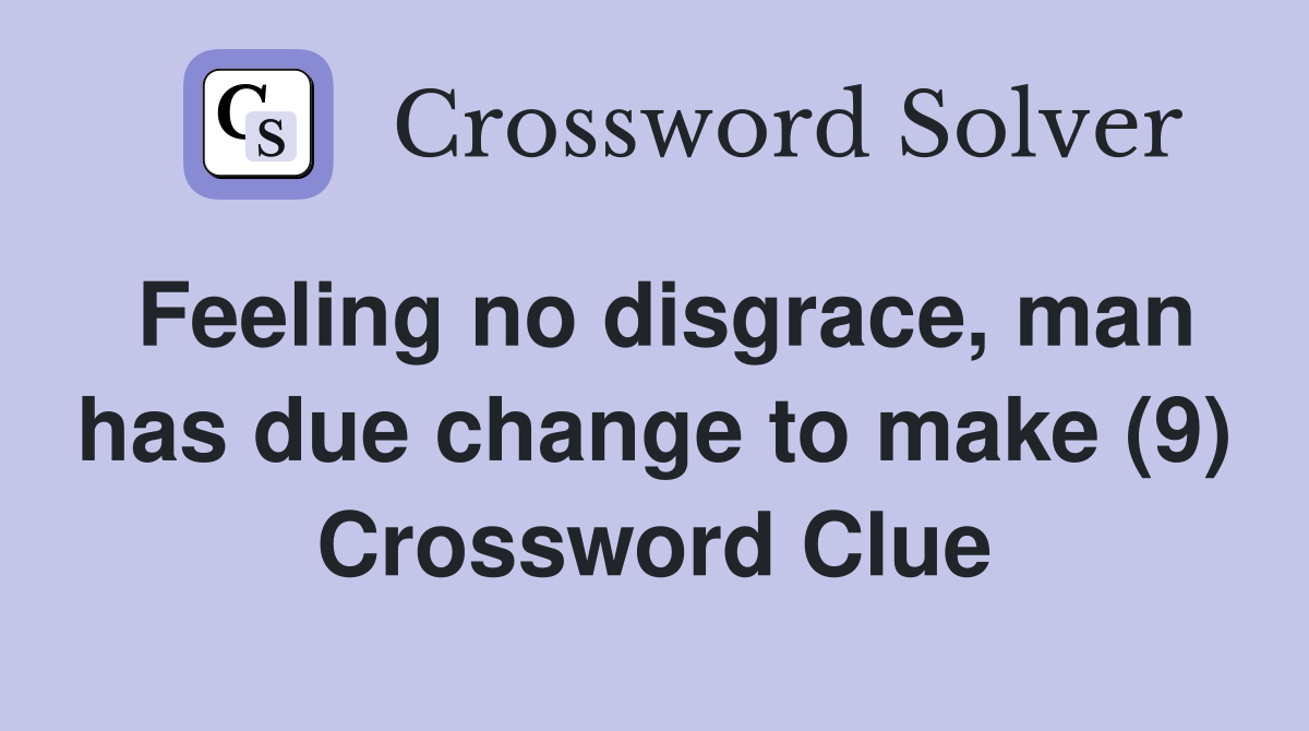 Feeling no disgrace, man has due change to make (9) Crossword Clue